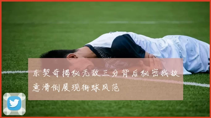 东契奇揭秘无敌三分背后秘密我故意滑倒展现街球风范