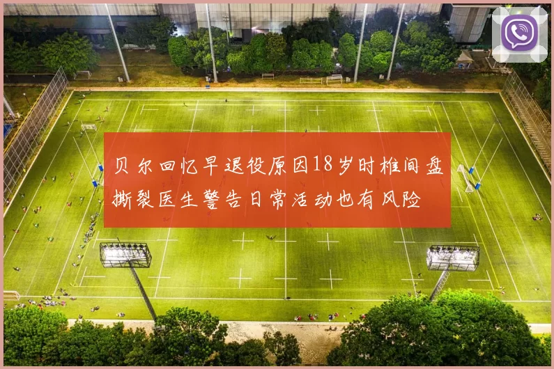 贝尔回忆早退役原因18岁时椎间盘撕裂医生警告日常活动也有风险